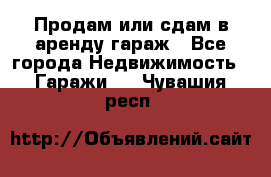 Продам или сдам в аренду гараж - Все города Недвижимость » Гаражи   . Чувашия респ.